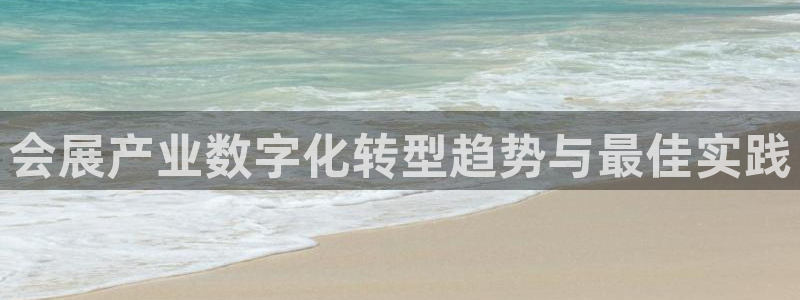 果博注册平台怎么注册的：会展产业数字化转型趋势与最佳实践