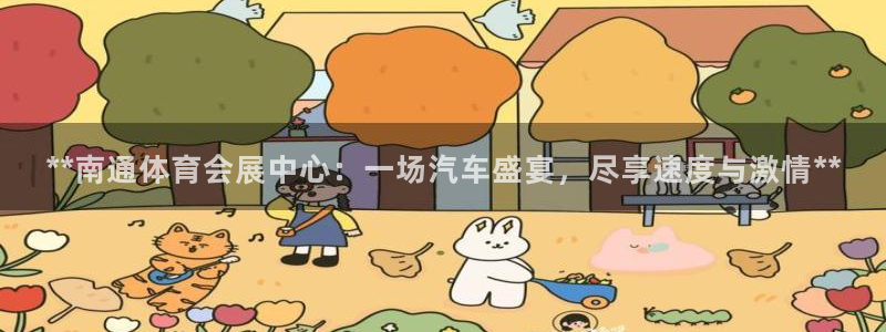 果博公司客服电话：**南通体育会展中心：一场汽车盛宴，尽享速度与激情**
