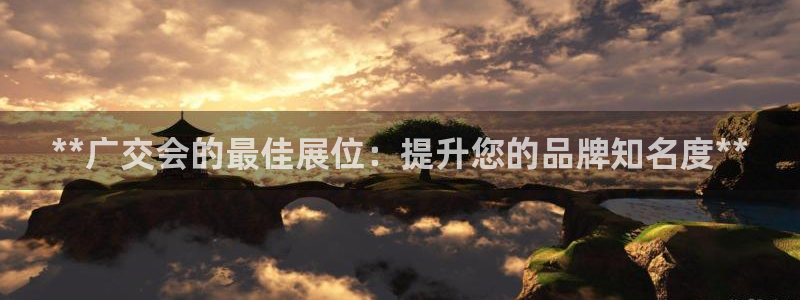 果博服务电话：**广交会的最佳展位：提升您的品牌知名度**