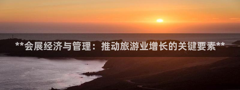 果博公司会员注册账号开户：**会展经济与管理：推动旅游业增长的关键要素**