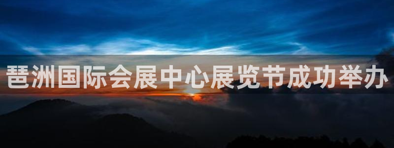 果博注册充值怎么充：琶洲国际会展中心展览节成功举办