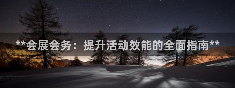 果博平台开户电话是多少：**会展会务：提升活动效能的全面指南**