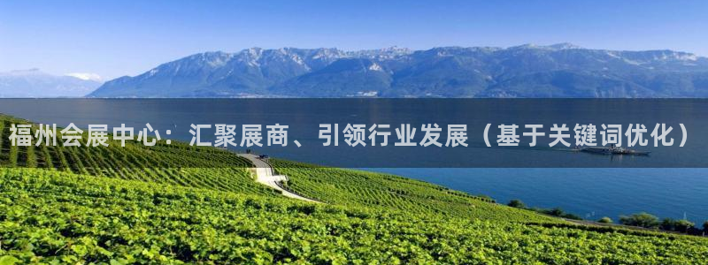 果博官方：福州会展中心：汇聚展商、引领行