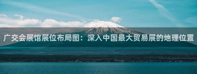 果博客服电话：广交会展馆展位布局图：深入
