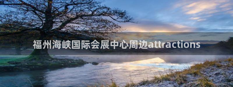 果博公司会员注册账号：福州海峡国际会展中心周边attractions