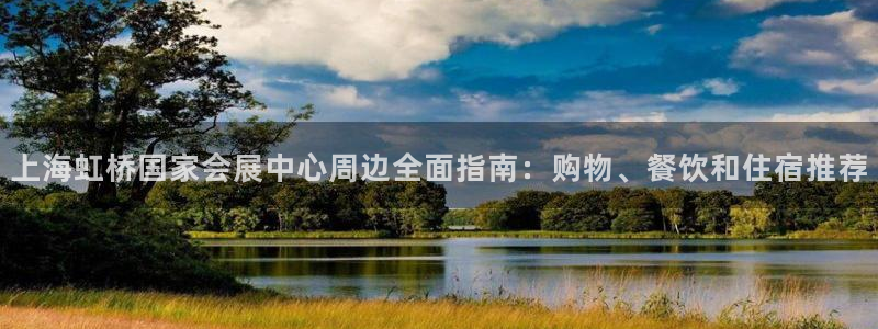 果博代理网：上海虹桥国家会展中心周边全面指南：购物、餐饮和住宿推荐