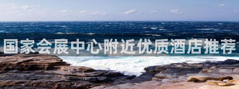 果博怎么注册账号和密码：国家会展中心附近优质酒店推荐