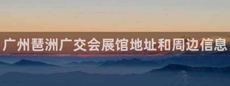 果博客服电话：广州琶洲广交会展馆地址和周边信息