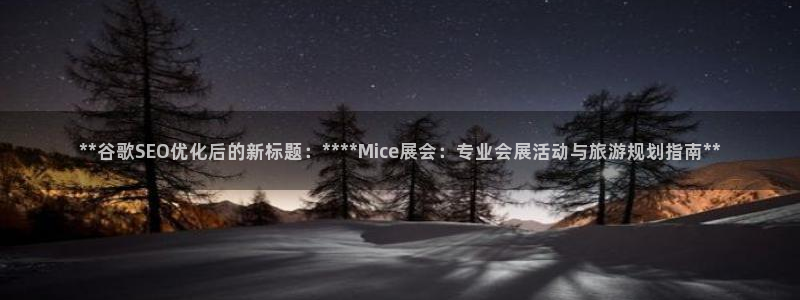 果博注册会员维wckk389：**谷歌SEO优化后的新标题：****Mice展会：专业会展活动与旅游规划指南**