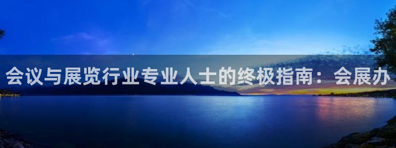 果博官网客服电话号码是多少：会议与展览行业专业人士的终极指南：会展办