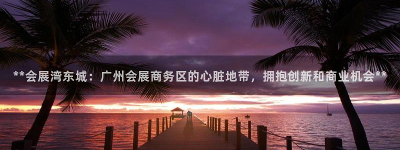果博公司网站：**会展湾东城：广州会展商