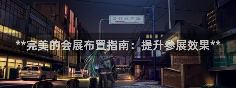 果博官网客服：**完美的会展布置指南：提