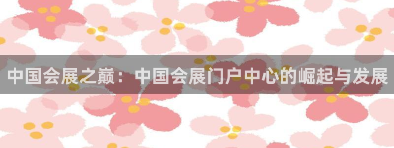 下载果博app：中国会展之巅：中国会展门