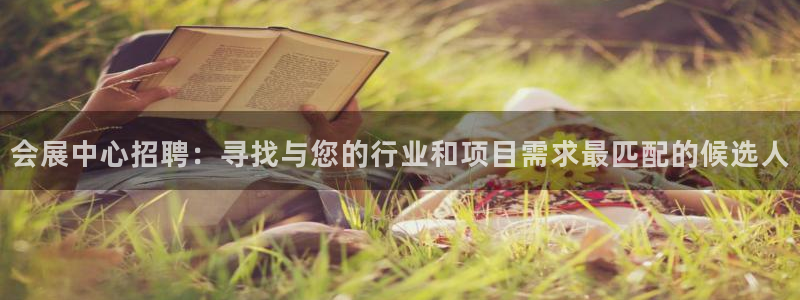 果博公司客服电话多少：会展中心招聘：寻找与您的行业和项目需求最匹配的候选人