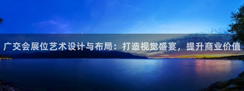 果博手机版下载：广交会展位艺术设计与布局：打造视觉盛宴，提升商业价值