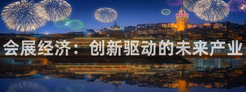 果博注册会员多少钱：会展经济：创新驱动的未来产业