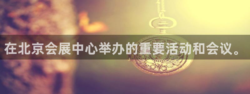 下载果博：在北京会展中心举办的重要活动和