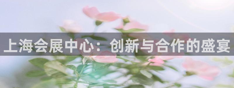 果博客服电话多少：上海会展中心：创新与合