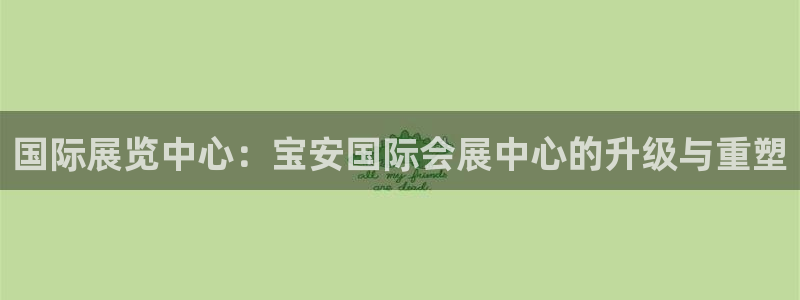 果博注册客服电话：国际展览中心：宝安国际