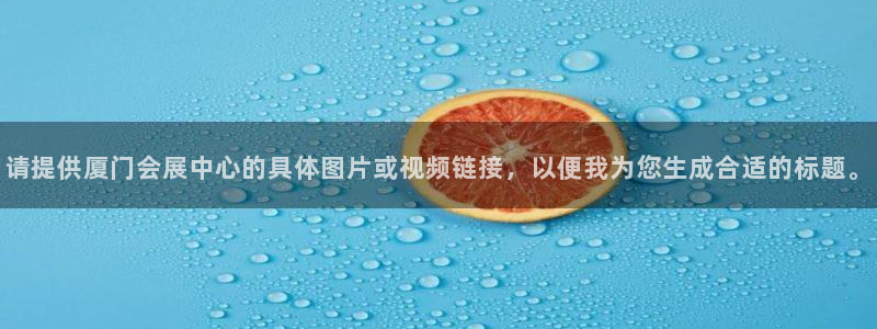 果博注册平台怎么注册不了：请提供厦门会展