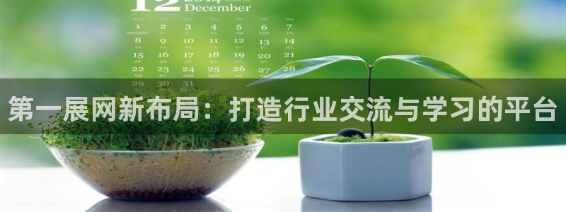 果博是怎么登录的：第一展网新布局：打造行业交流与学